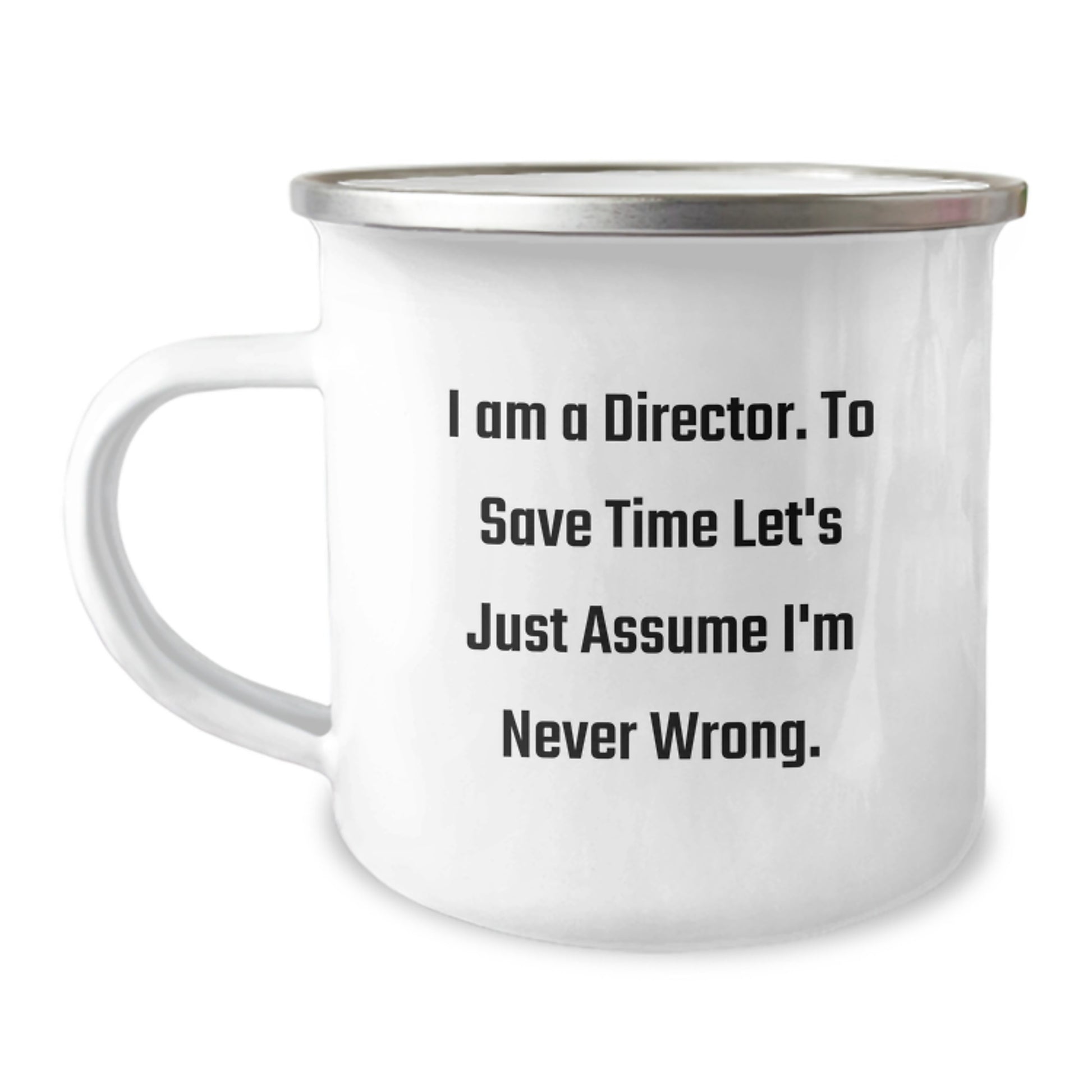 Funny Director Gifts from Family - I Am A Director. To Save Time Let's Just Assume I'm Never Wrong. - 12 oz Camping Mug for Men and Women - Image 1
