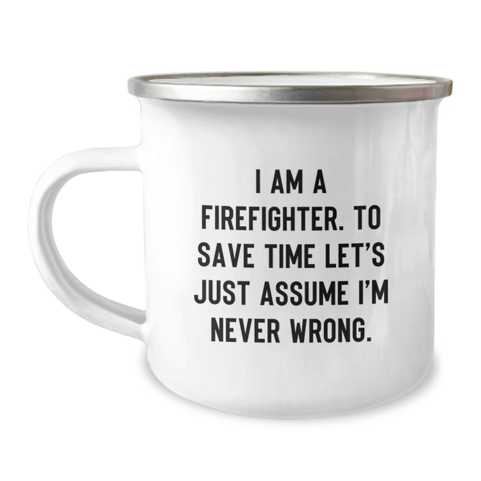 Funny Firefighter Gifts for Men, I Am A Firefighter. To Save Time Let's Just Assume I'm Never Wrong. Christmas Unique Gifts from Friends and Family to Firefighter Camping Mug - Image 1
