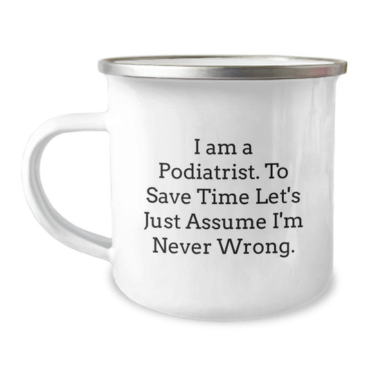 Funny Podiatrist Gifts, Camping Mug, Graduation Unique Gifts from Friends, 'I Am A Podiatrist. To Save Time Let's Just Assume I'm Never Wrong.' Quote - Image 1