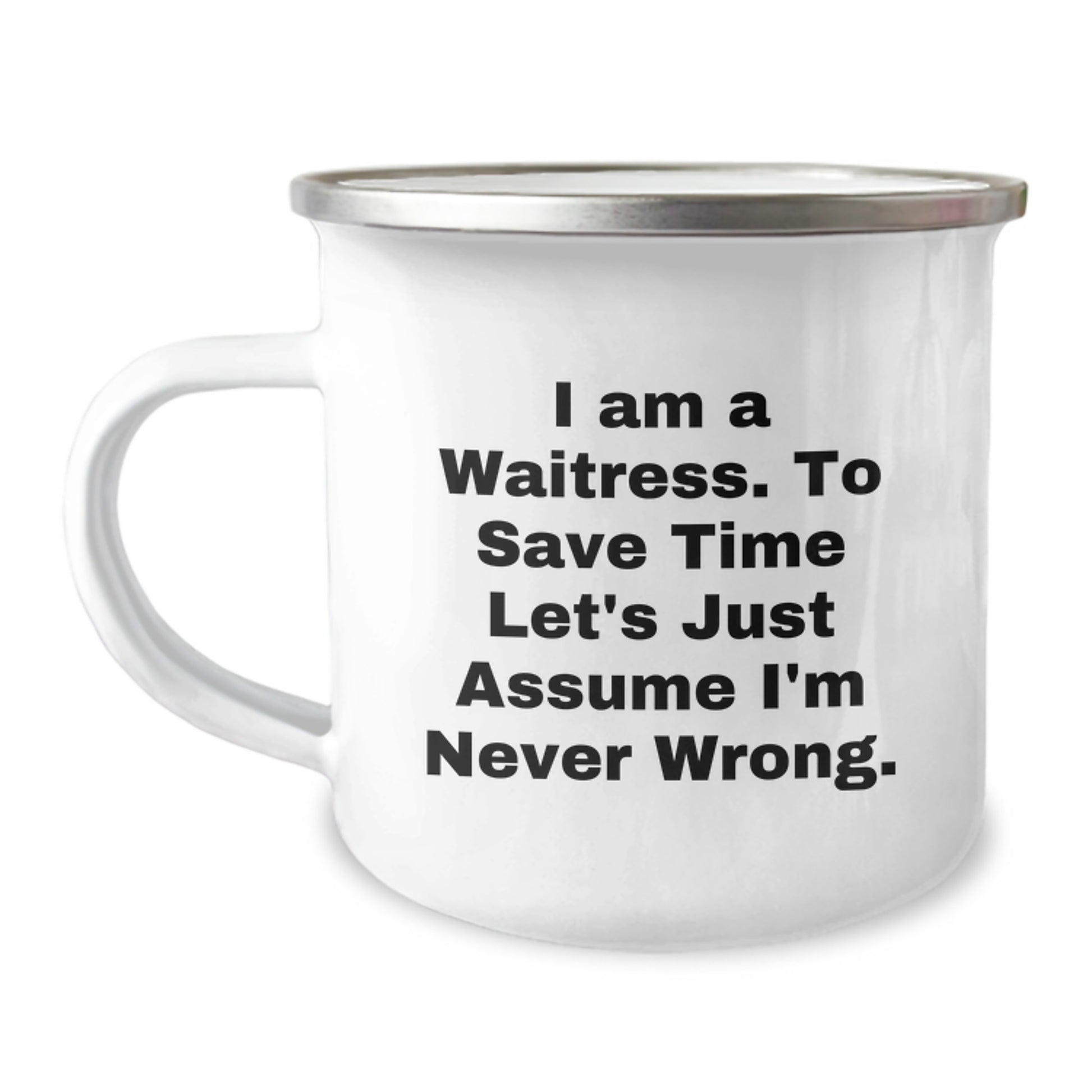 Funny Waitress Gifts, Birthday Presents for Waitress, I Am A Waitress. To Save Time Let's Just Assume I'm Never Wrong. Camping Mug, Gifts from Friends, Gifts for Waitress - Image 1