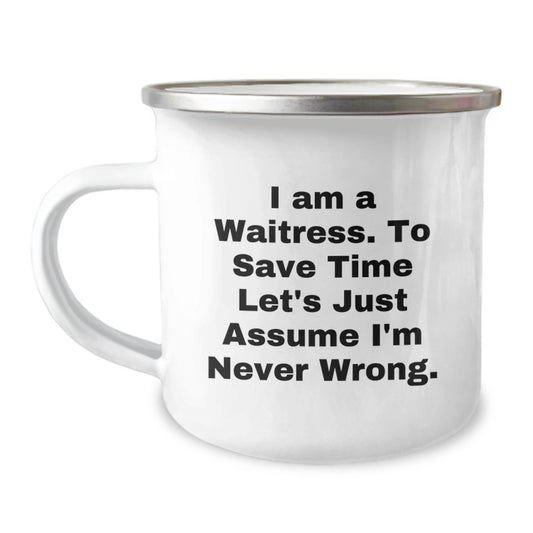 Funny Waitress Gifts, Birthday Presents for Waitress, I Am A Waitress. To Save Time Let's Just Assume I'm Never Wrong. Camping Mug, Gifts from Friends, Gifts for Waitress - Image 1