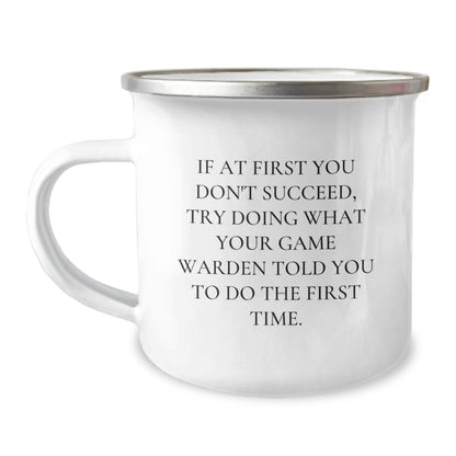 Funny Game Warden Camping Mug - Gifts from Friends, Family, or Coworkers for Game Warden's Birthday, If At First You Don't Succeed, Try Doing What Your Game Warden Told You To Do The First Time. - Image 1