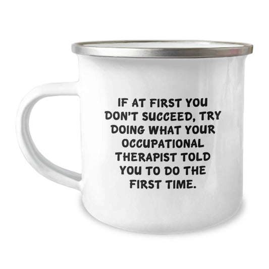 Funny Occupational Therapist Gifts from Friends for Men Women Coworkers Family - If At First You Don't Succeed Try Doing What Your Occupational Therapist Told You To Do The First Time Camping Mug - Image 1