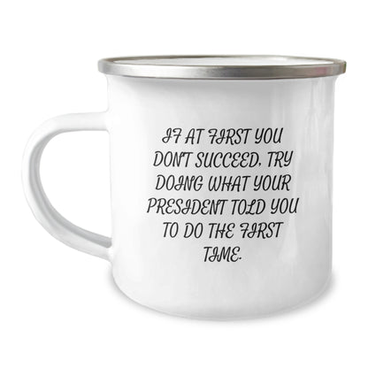 President Gifts for Birthday - Funny Camping Mug, 'If At First You Don't Succeed, Try Doing What Your President Told You To Do The First Time' - Gifts from Friends for Him - Image 1