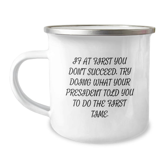 President Gifts for Birthday - Funny Camping Mug, 'If At First You Don't Succeed, Try Doing What Your President Told You To Do The First Time' - Gifts from Friends for Him - Image 1