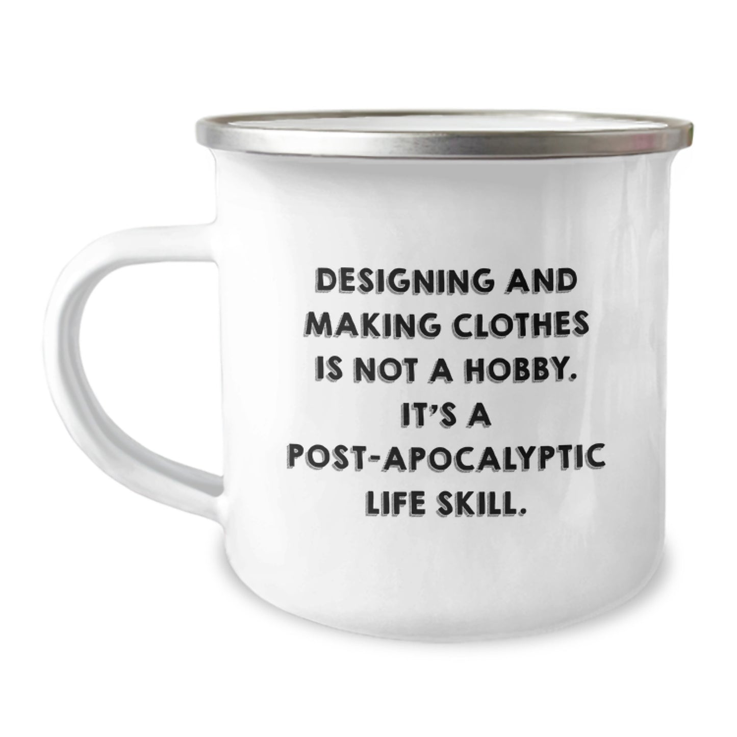 Funny Designing and Making Clothes Gifts for Christmas - 'Designing Clothes Is Post-apocalyptic Life Skill' Enamel Camping Mug for Men, Women, Friends - Image 1
