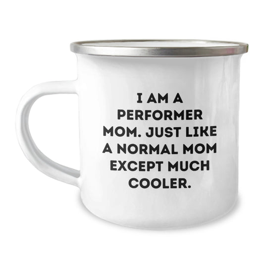 Funny Performer Mom Gifts from Friends for Birthday Camping Mug, I Am A Performer Mom. Just Like A Normal Mom Except Much Cooler. - Image 1