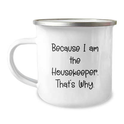 Housekeeper Humor Gifts from Friends to Housekeeper, Because I Am The Housekeeper. That's Why., 12 oz Camping Mug for Graduation Unique Gifts 12oz / White
