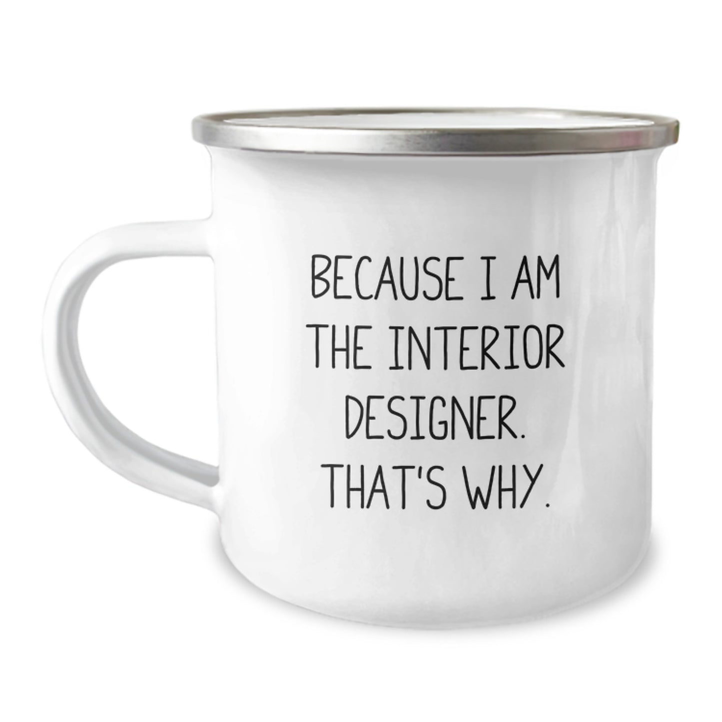 Funny Interior Designer Christmas Unique Gift for Men - Gifts from Friends to Interior Designer - Unique Camping Mug Because I Am The Interior Designer. That's Why. - Image 1