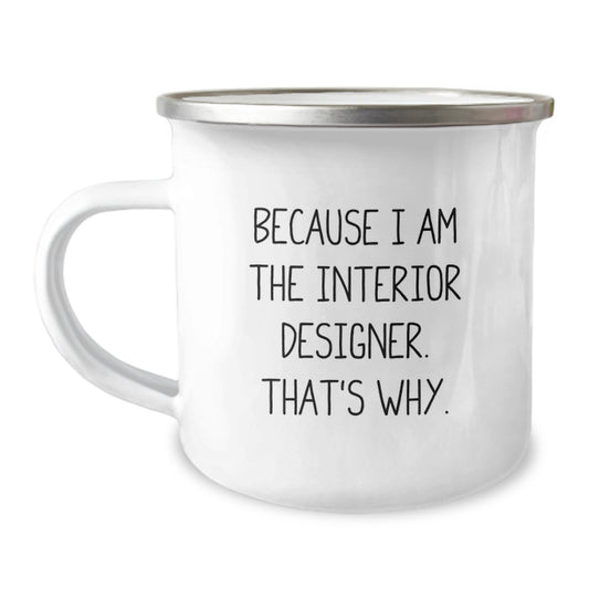 Funny Interior Designer Christmas Unique Gift for Men - Gifts from Friends to Interior Designer - Unique Camping Mug Because I Am The Interior Designer. That's Why. - Image 1