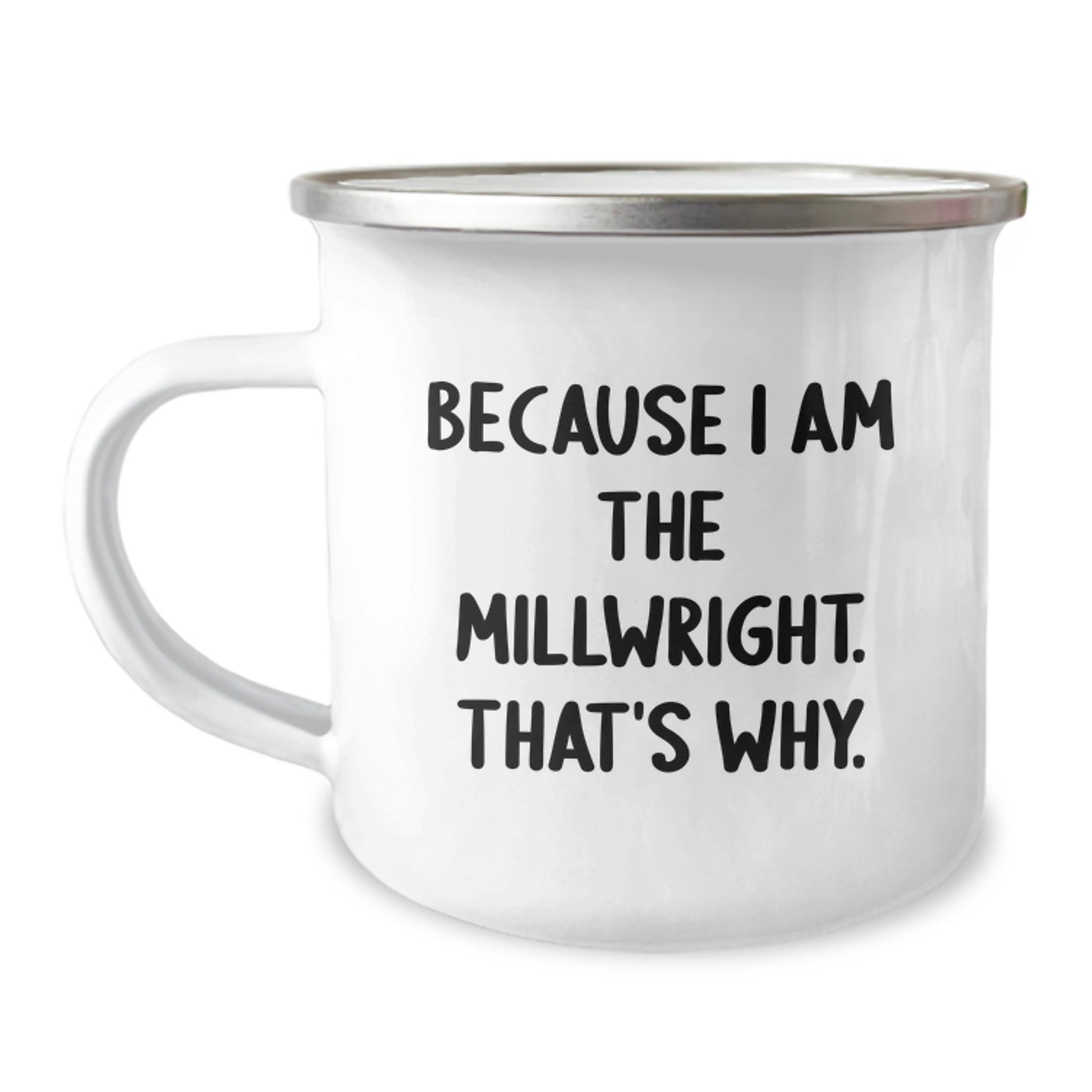 Funny Millwright Inspired Gifts from Men to Friends Birthday Unique Camping Mug Because I Am The Millwright. That's Why. - Image 1