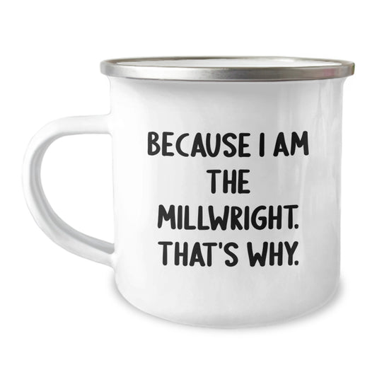 Funny Millwright Inspired Gifts from Men to Friends Birthday Unique Camping Mug Because I Am The Millwright. That's Why. - Image 1
