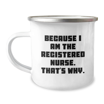 Registered Nurse Gifts for Graduation, Funny 'Because I Am The Registered Nurse. That's Why.' Camping Mug for Men or Women, Gifts from Friends, Family or Coworkers 12oz / White