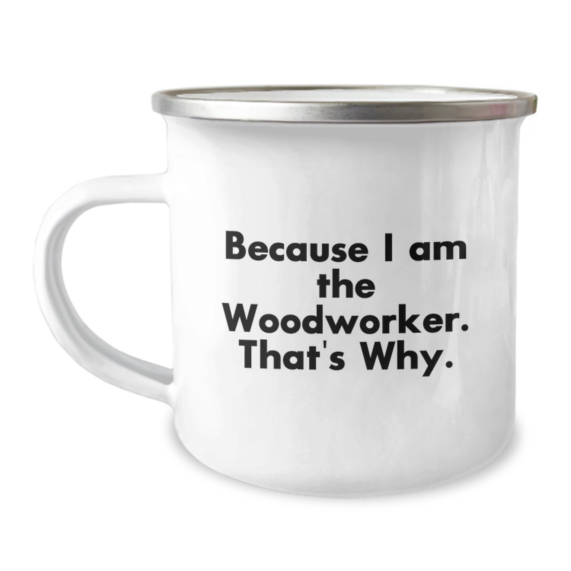 Woodworker Camping Mug Gifts from Friends for Birthday, 'Because I Am The Woodworker. That's Why.' - Image 1