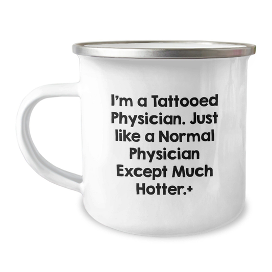 Funny Physician Gifts for Birthday - I'm A Tattooed Physician. Just Like A Normal Physician Except Much Hotter. + Camping Mug from Friends, Coworkers, Family 12oz / White
