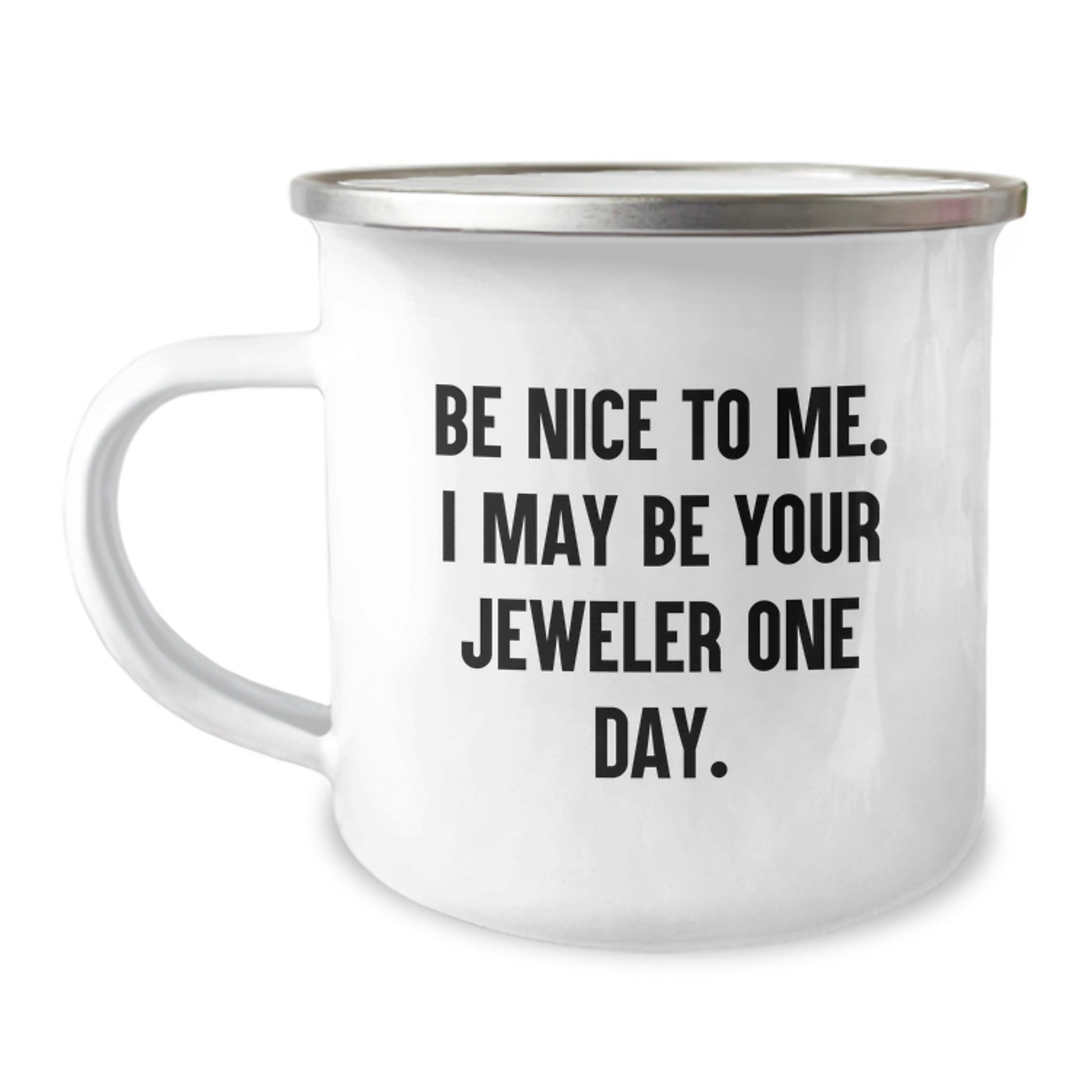 Funny Jeweler Gifts, Camping Mug for Graduation, 'Be Nice To Me. I May Be Your Jeweler One Day.' - Gifts from Family to Jeweler, Perfect for Men or Women - Image 1