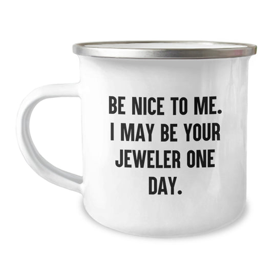 Funny Jeweler Gifts, Camping Mug for Graduation, 'Be Nice To Me. I May Be Your Jeweler One Day.' - Gifts from Family to Jeweler, Perfect for Men or Women - Image 1