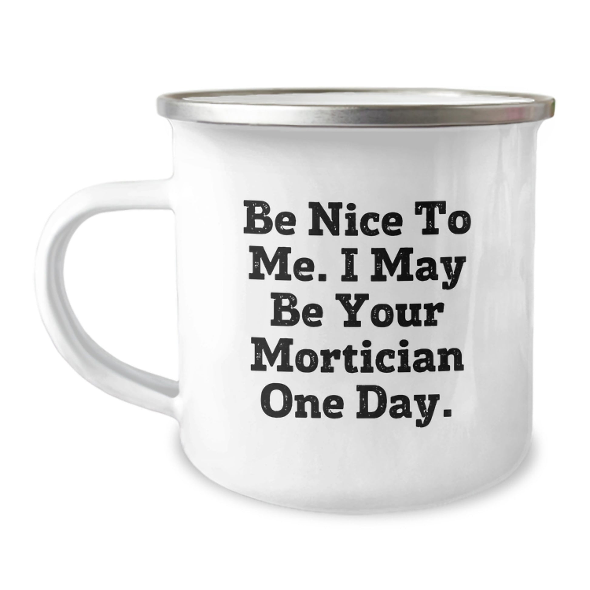 Mortician Funny Gifts from Friends, Graduation Unique Gifts to Be Nice To Me. Mortician One Day, Camping Mug for Mortician Lovers - Image 1
