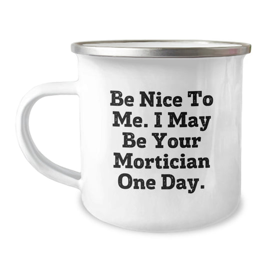 Mortician Funny Gifts from Friends, Graduation Unique Gifts to Be Nice To Me. Mortician One Day, Camping Mug for Mortician Lovers - Image 1