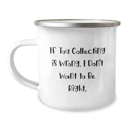 Funny Camping Mug for Toy Collecting Enthusiasts, Gifts from Friends for Birthday, 'If Toy Collecting Is Wrong. I Don't Want To Be Right.' - Image 1