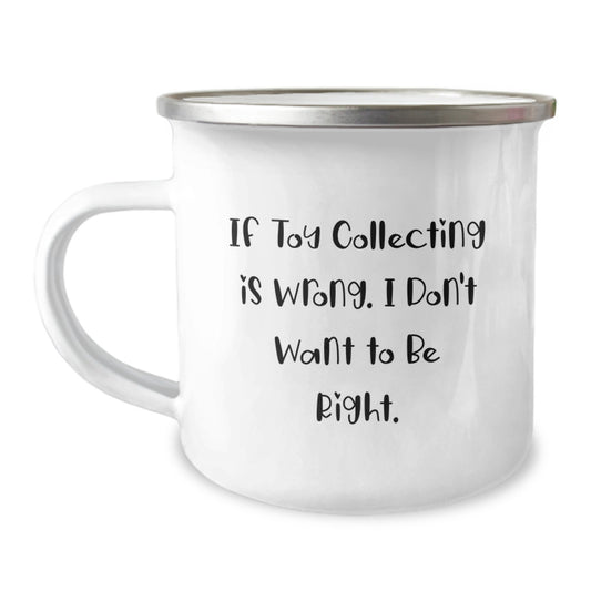 Funny Camping Mug for Toy Collecting Enthusiasts, Gifts from Friends for Birthday, 'If Toy Collecting Is Wrong. I Don't Want To Be Right.' - Image 1