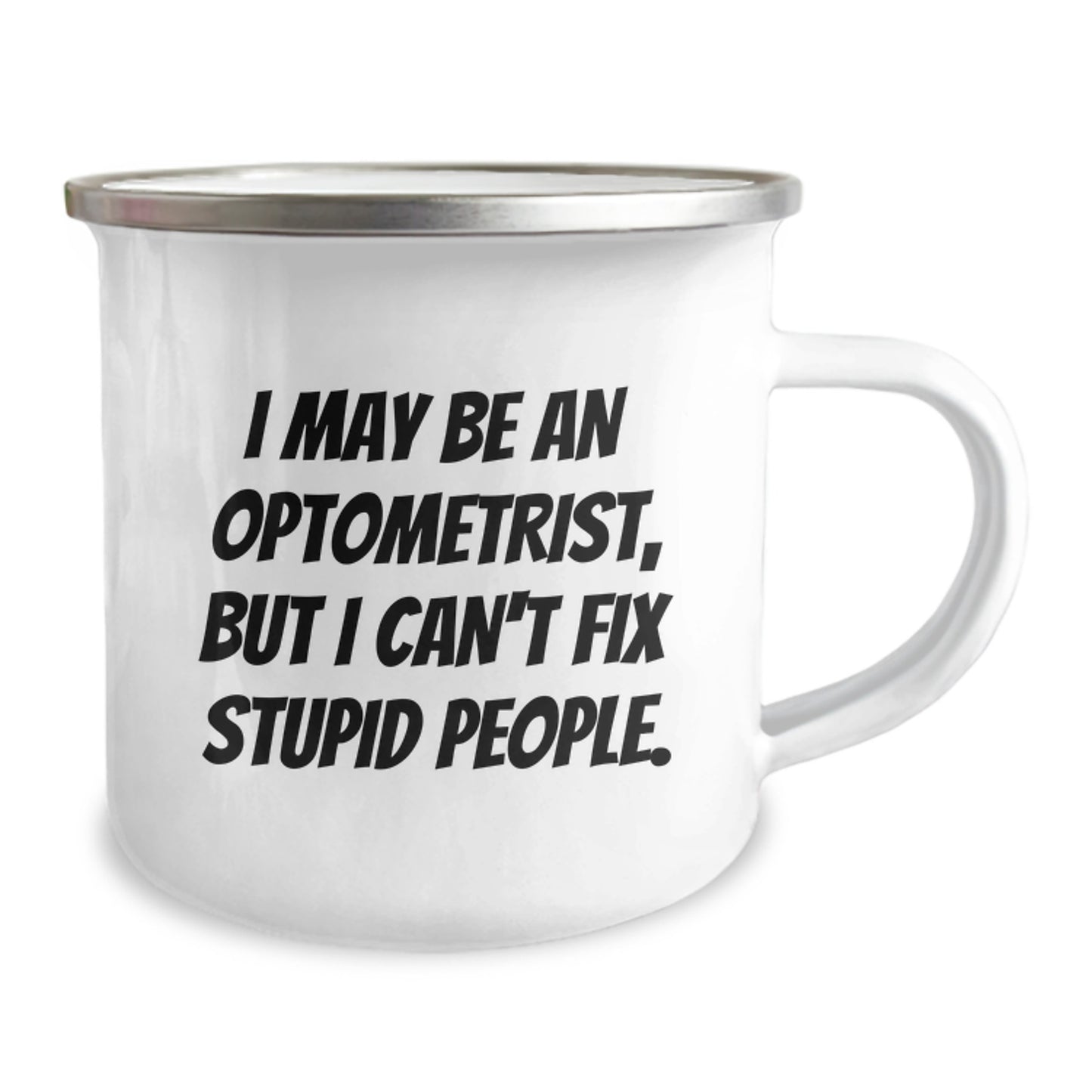 Optometrist Camping Mug, I May Be An Optometrist, But I Can't Fix Stupid People., Funny Gift for Optometrist Birthday - Image 2