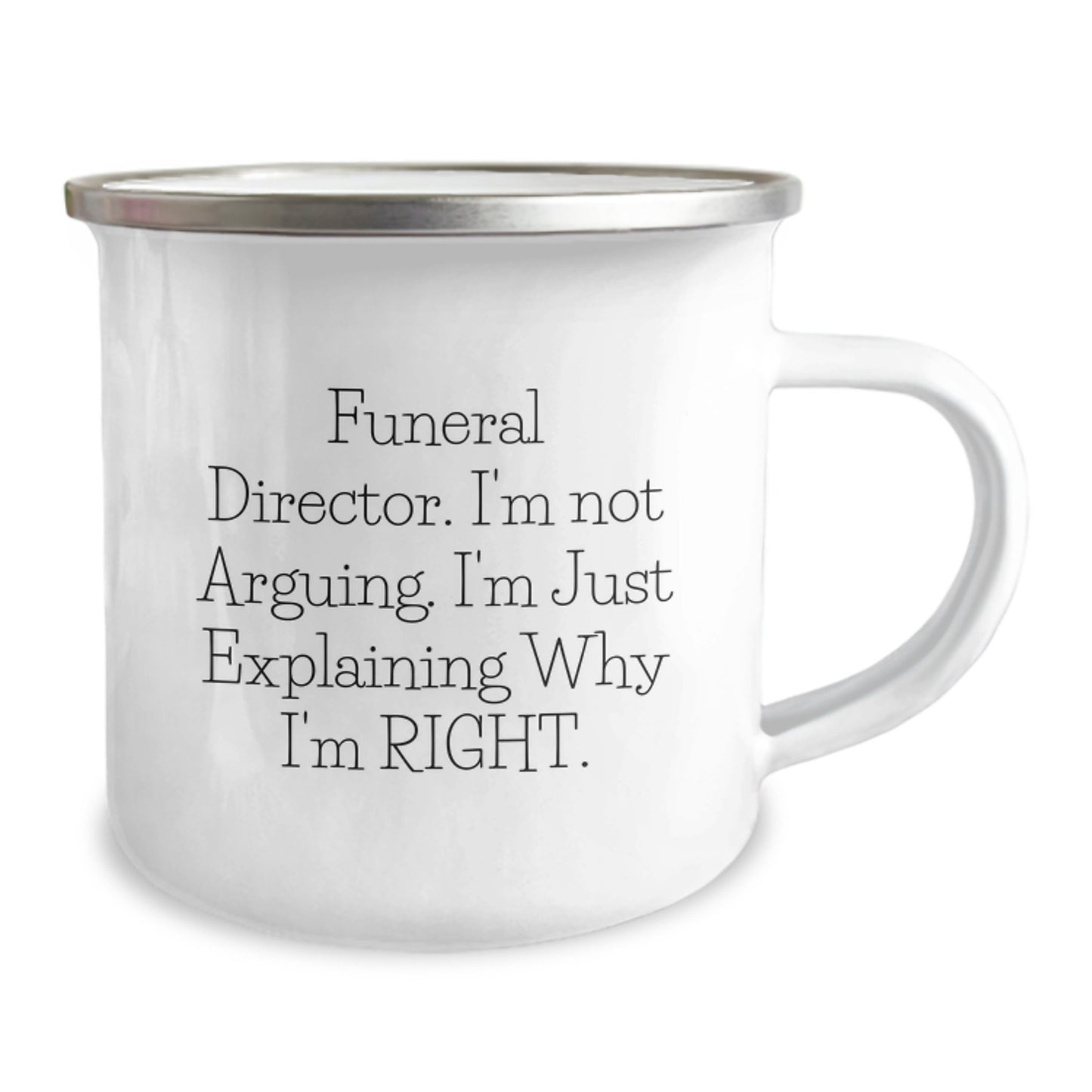 Funeral Director Christmas Unique Gifts from Friends Funny Camping Mug, 'I'm Not Arguing... I'm Right' - Unique Men's Stainless Steel Enamel Finish Mug for Funeral Director, Family, or Friends - Image 2