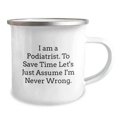Funny Podiatrist Gifts, Camping Mug, Graduation Unique Gifts from Friends, 'I Am A Podiatrist. To Save Time Let's Just Assume I'm Never Wrong.' Quote 12oz / White