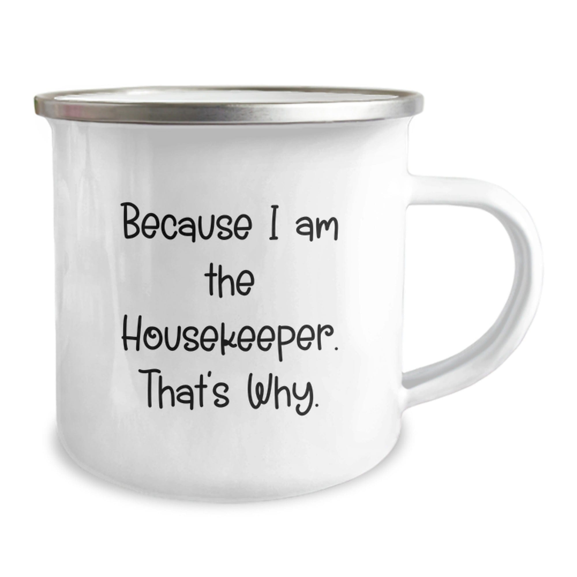 Housekeeper Humor Gifts from Friends to Housekeeper, Because I Am The Housekeeper. That's Why., 12 oz Camping Mug for Graduation Unique Gifts 12oz / White
