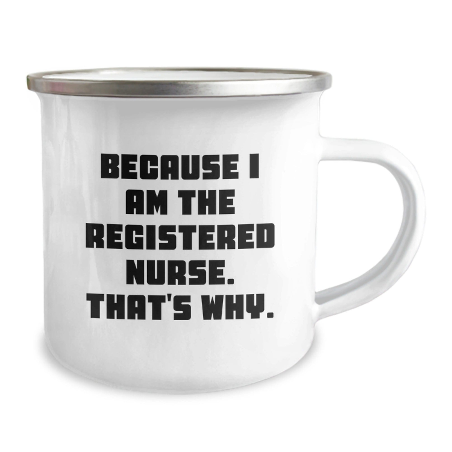 Registered Nurse Gifts for Graduation, Funny 'Because I Am The Registered Nurse. That's Why.' Camping Mug for Men or Women, Gifts from Friends, Family or Coworkers 12oz / White