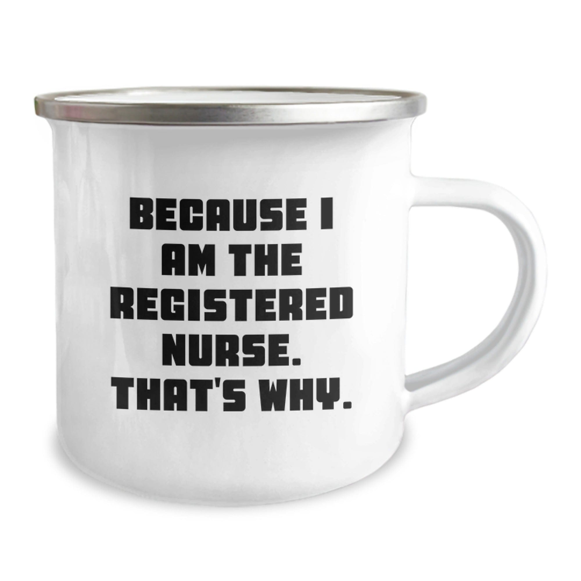 Registered Nurse Gifts for Graduation, Funny 'Because I Am The Registered Nurse. That's Why.' Camping Mug for Men or Women, Gifts from Friends, Family or Coworkers 12oz / White