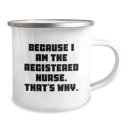 Registered Nurse Gifts for Graduation, Funny 'Because I Am The Registered Nurse. That's Why.' Camping Mug for Men or Women, Gifts from Friends, Family or Coworkers 12oz / White