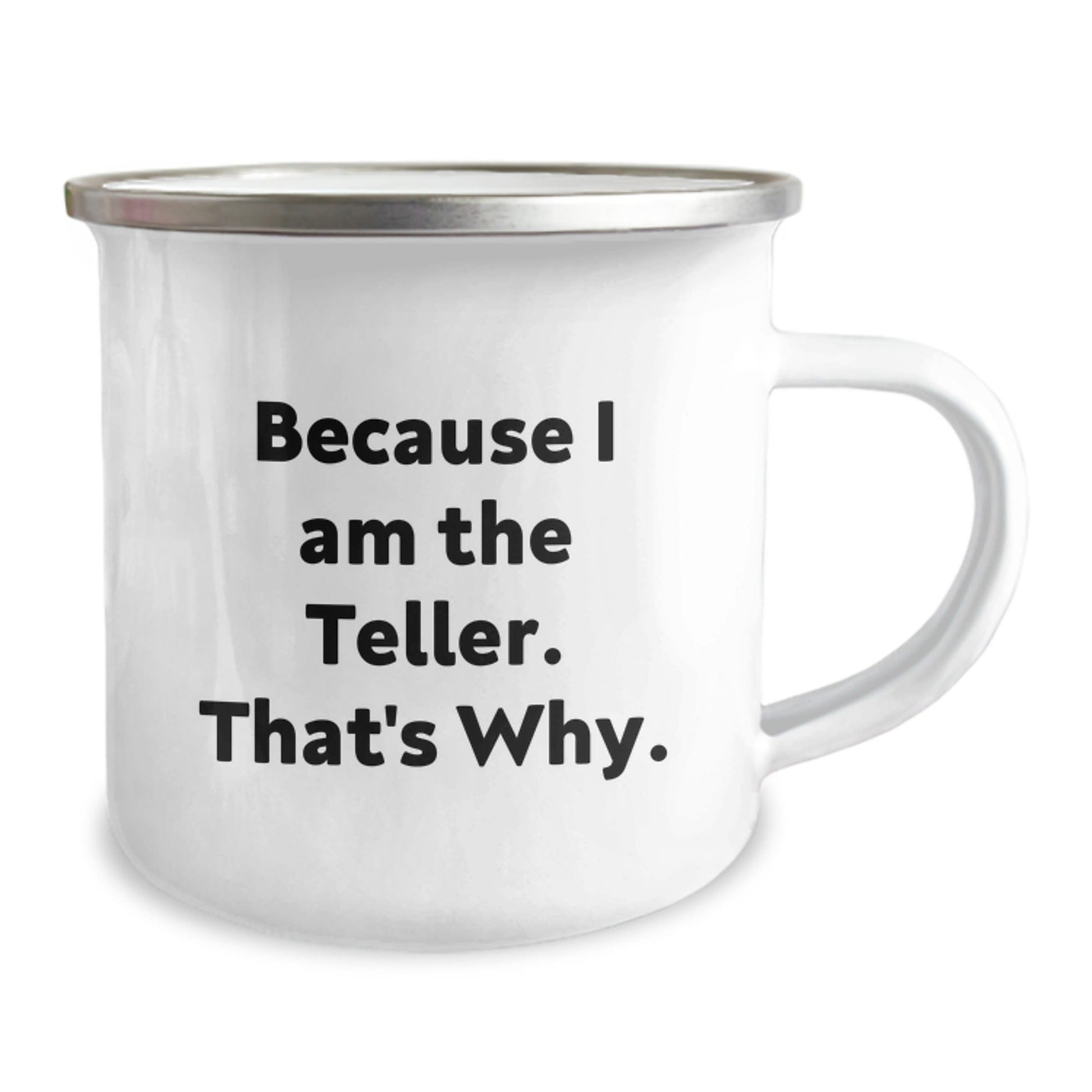 Teller Gifts from Friends, Unique Graduation Camping Mug Because I Am The Teller. That's Why., Funny Quote for Teller Enthusiasts 12oz / White