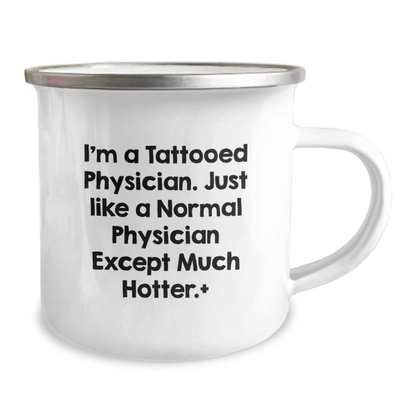 Funny Physician Gifts for Birthday - I'm A Tattooed Physician. Just Like A Normal Physician Except Much Hotter. + Camping Mug from Friends, Coworkers, Family 12oz / White