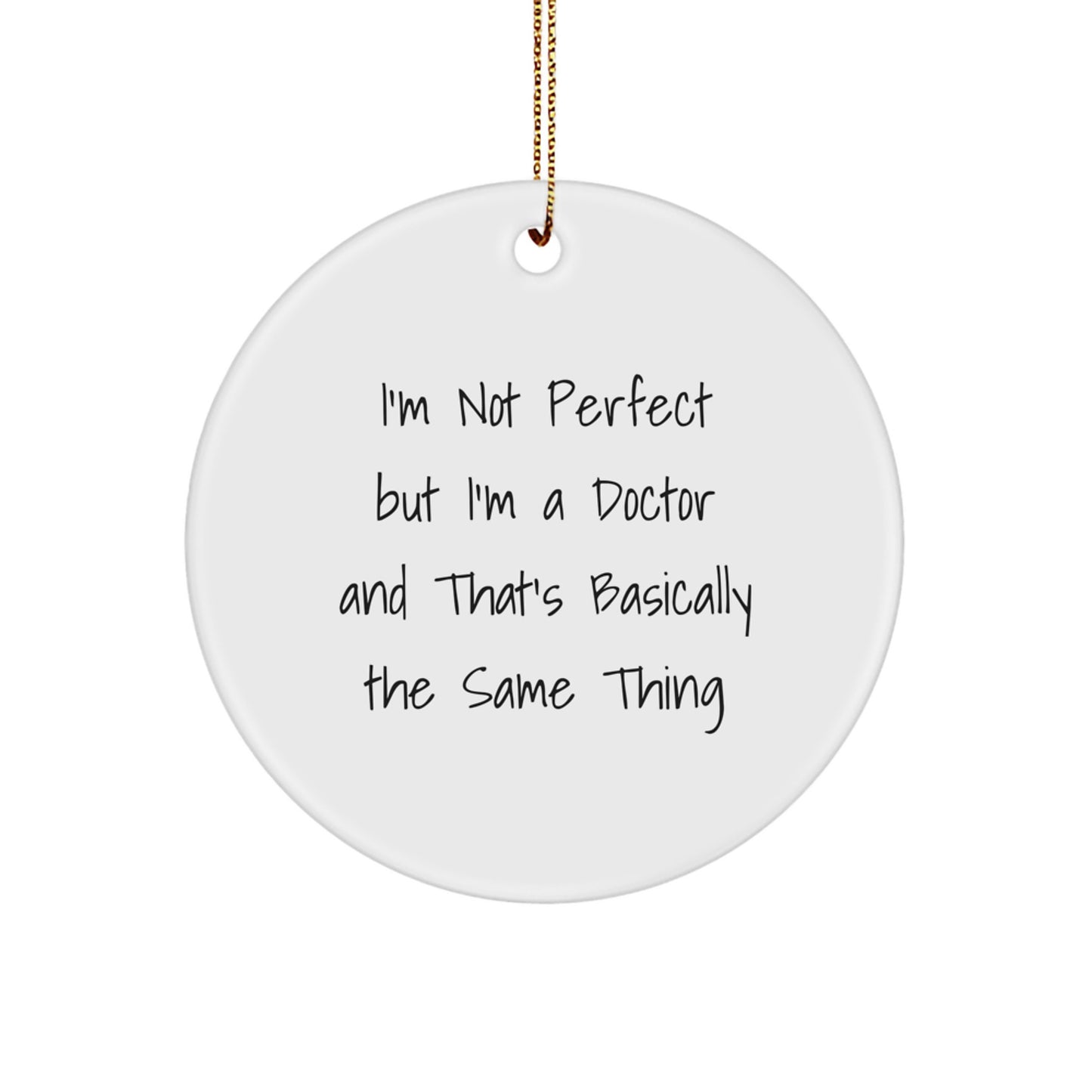 Funny Doctor Gifts for Him Circle Ornament, I'm Not Perfect But I'm A Doctor And That's Basically The Same Thing, Xmas Unique Gifts from Men to Family - Image 1