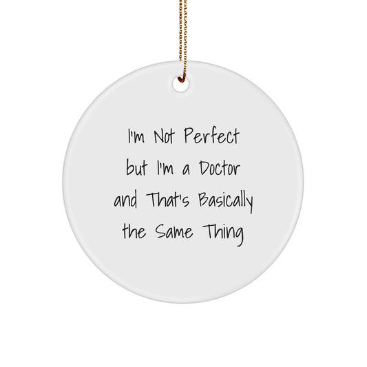 Funny Doctor Gifts for Him Circle Ornament, I'm Not Perfect But I'm A Doctor And That's Basically The Same Thing, Xmas Unique Gifts from Men to Family - Image 1