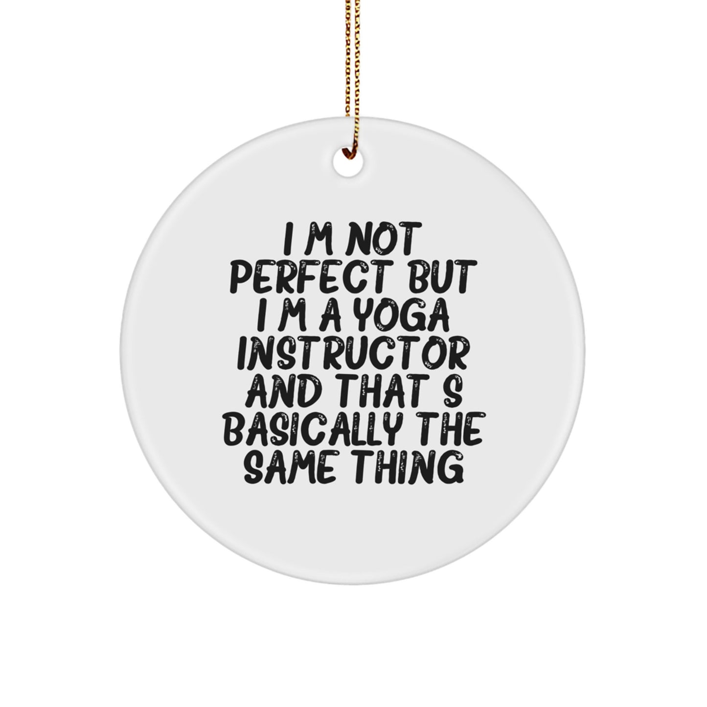 Gifts from Friends and Family - 'I'm Not Perfect But I'm A Yoga Instructor And That's Basically The Same Thing' Funny Circle Ornament for Yoga Instructor, Christmas Unique Gifts - Image 1