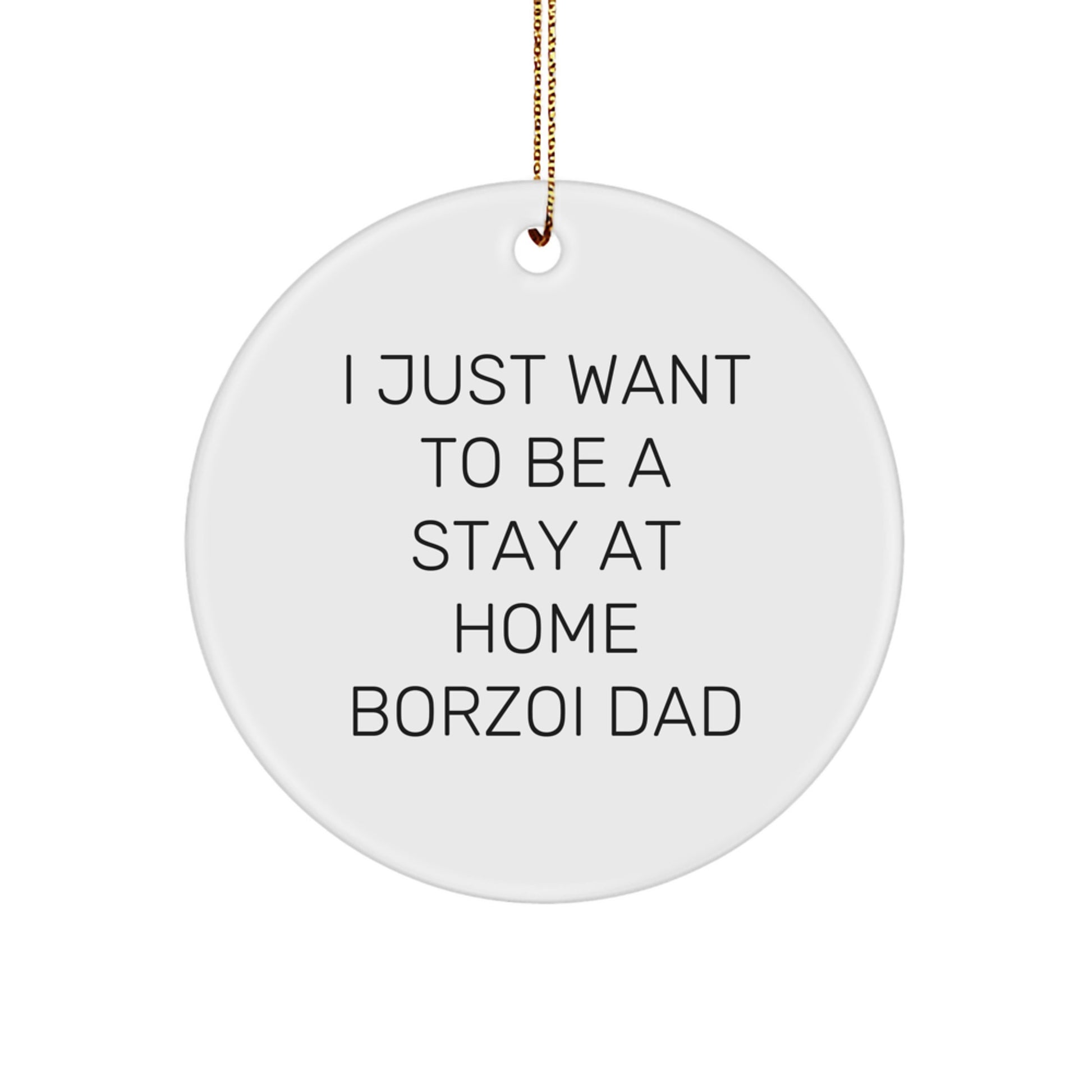 Borzoi Dog Dad Gifts, I Just Want To Be A Stay At Home Borzoi Dad, Funny Circle Ornament for Men, Women, Friends, Coworkers, Family, Christmas Unique Gifts from Dad to Borzoi Dog - Image 1