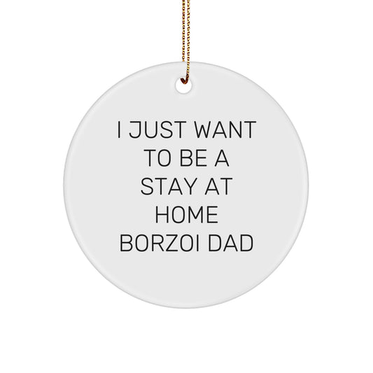 Borzoi Dog Dad Gifts, I Just Want To Be A Stay At Home Borzoi Dad, Funny Circle Ornament for Men, Women, Friends, Coworkers, Family, Christmas Unique Gifts from Dad to Borzoi Dog - Image 1