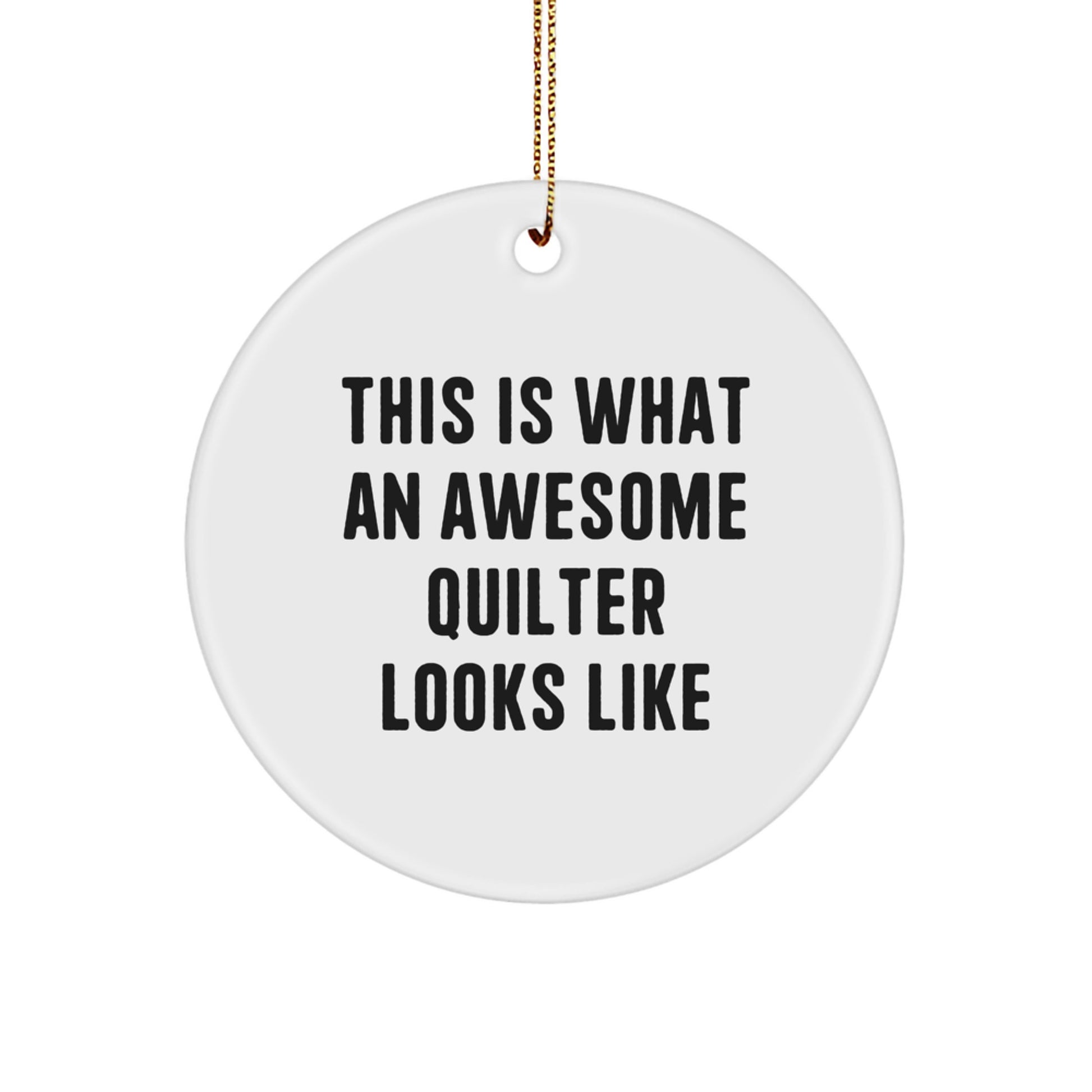 Quilter Gifts for Christmas - 'This Is What An Awesome Quilter Looks Like' Circle Ornament with Festive Gold Cord, Quilter's Inspiration, Quilter's Gift, Gifts from Family for Quilter - Image 1