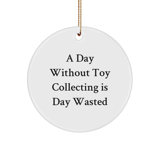 Unique Gifts from Men for Toy Collecting Enthusiasts - 'A Day Without Toy Collecting Is Day Wasted' Circle Ornament, Perfect for Christmas - Image 1