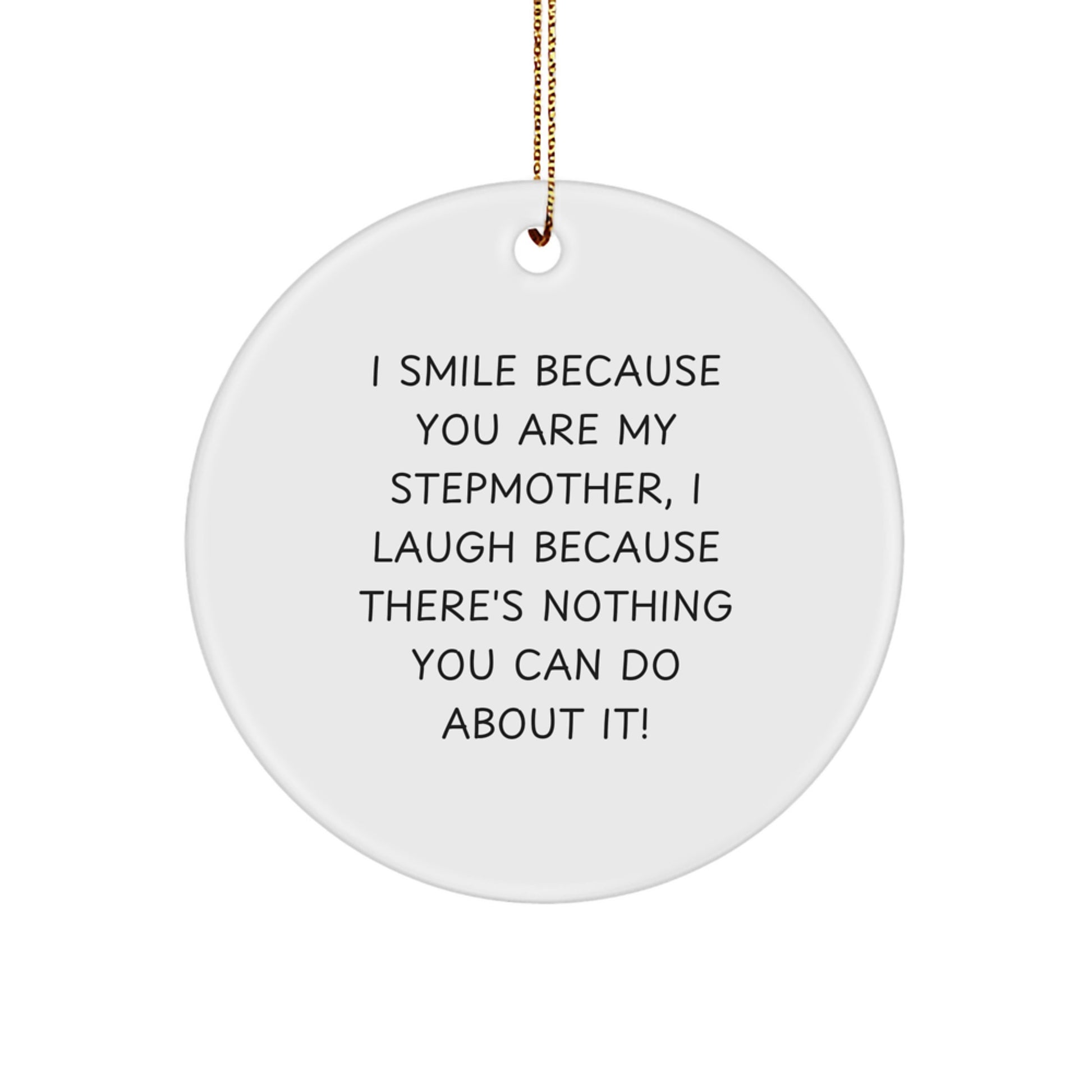 Funny Stepmother Gifts from Friends - Christmas Unique Circle Ornament with 'I Smile Because You Are My Stepmother, I Laugh Because There's Nothing You Can Do About It!' Quote - Image 1