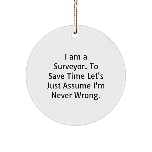 Surveyor Gifts from Friends, Family or Coworkers - Funny Christmas Circle Ornament, 'I Am A Surveyor. To Save Time Let's Just Assume I'm Never Wrong.' - Image 1