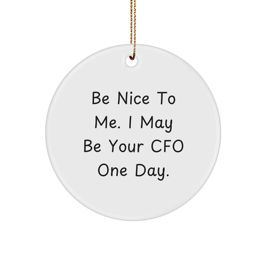 Funny CFO Gifts from Friends for Be Nice To Me. I May Be Your CFO One Day. Circle Ornament, White, 2.75" tall, 0.5 oz, Perfect for Christmas - Image 1