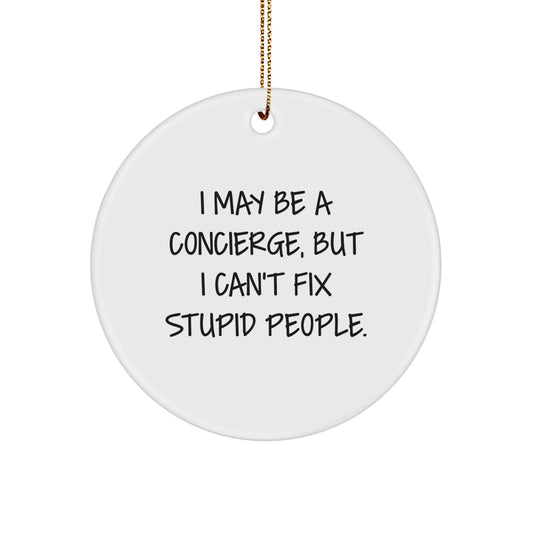 Funny Concierge Gifts from Friends for Concierge Men, Christmas Unique Circle Ornament with I May Be A Concierge, But I Can't Fix Stupid People. - Image 1