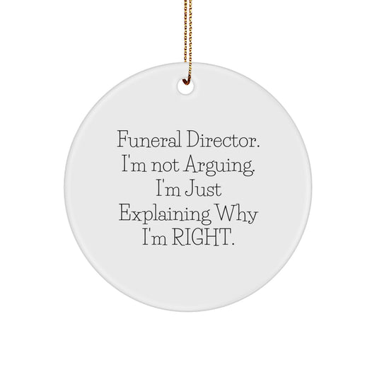 Funny Funeral Director Gifts from Friends for Men, Unique Christmas Circle Ornament, 'I'm Not Arguing, I'm Just Explaining Why I'm Right' Quote - Image 1