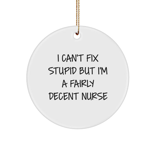 Funny Nurse Gifts for Christmas - Circle Ornament 'I Can't Fix Stupid But I'm A Fairly Decent Nurse' - Gifts from Friends to Family - Image 1