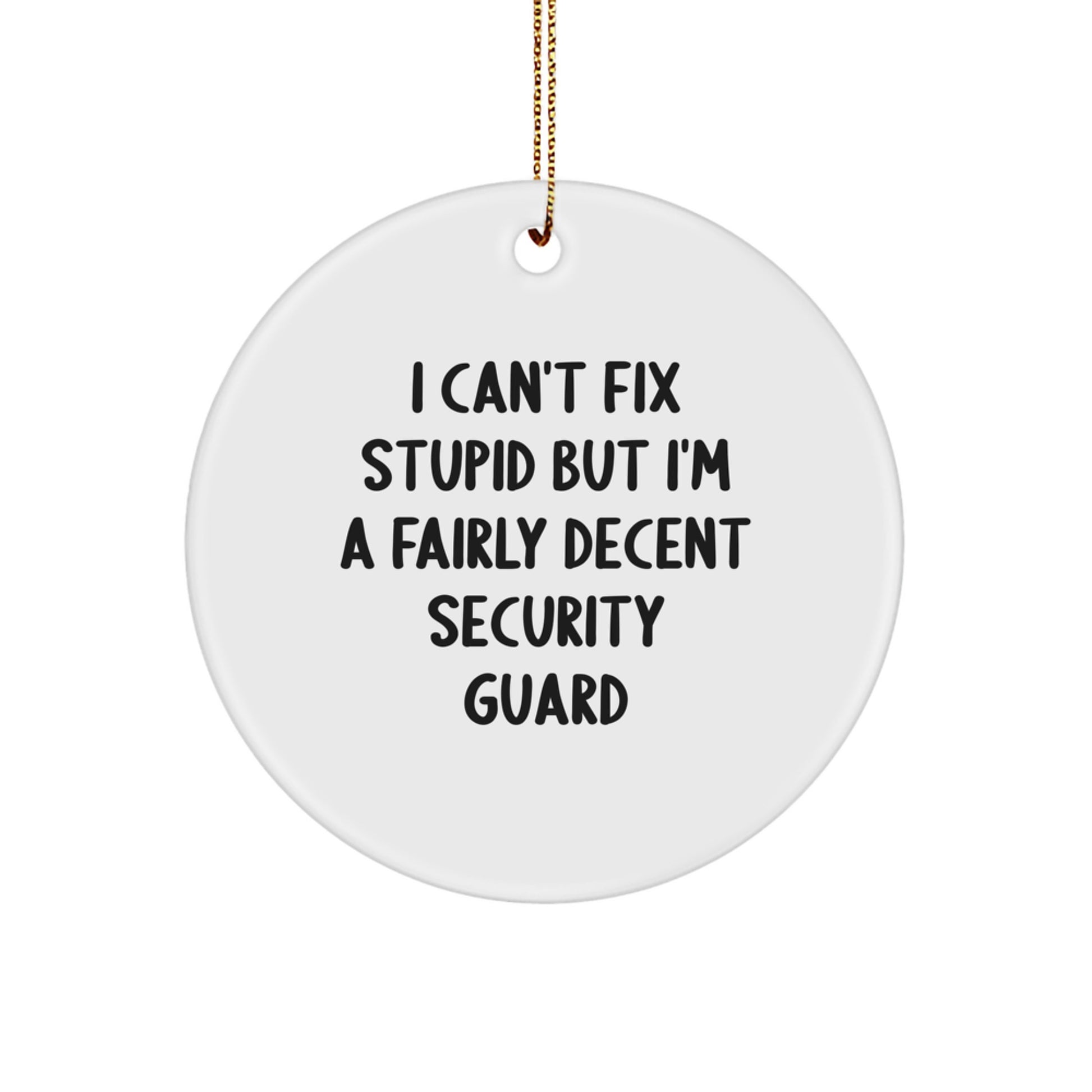 Security Guard Gifts from Men for Christmas Unique Circle Ornaments with Funny Quote 'I Can't Fix Stupid But I'm A Fairly Decent Security Guard' - Image 1