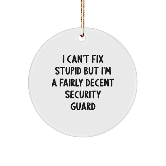 Security Guard Gifts from Men for Christmas Unique Circle Ornaments with Funny Quote 'I Can't Fix Stupid But I'm A Fairly Decent Security Guard' - Image 1