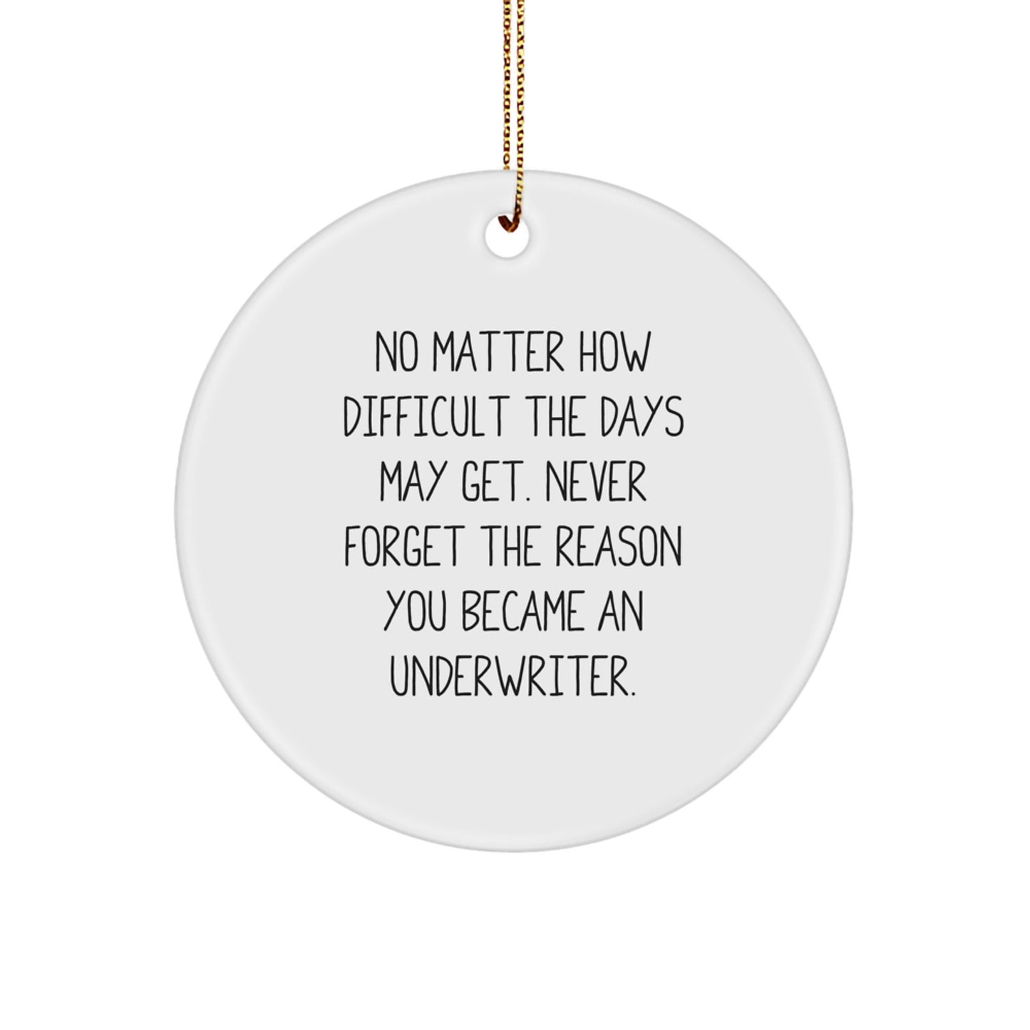 Funny Inspirational Underwriter Gifts for Men, Women, Coworkers, Friends, Family - Circle Ornament No Matter How Difficult The Days May Get - Image 1